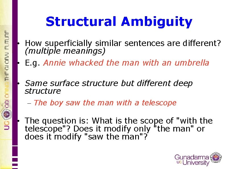 Structural Ambiguity • How superficially similar sentences are different? (multiple meanings) • E. g.