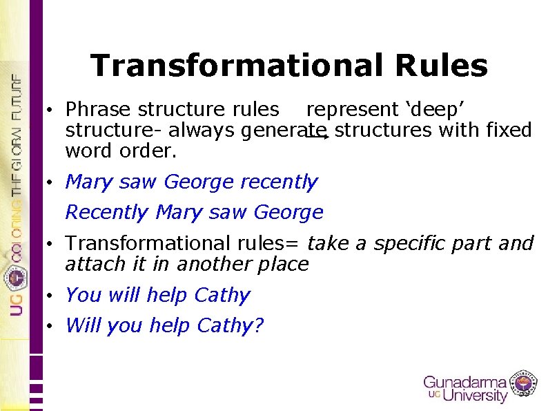 Transformational Rules • Phrase structure rules represent ‘deep’ structure- always generate structures with fixed