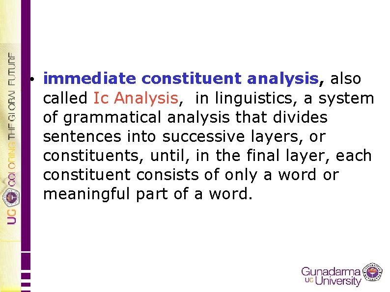  • immediate constituent analysis, also called Ic Analysis, in linguistics, a system of