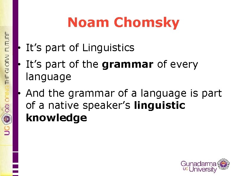 Noam Chomsky • It’s part of Linguistics • It’s part of the grammar of