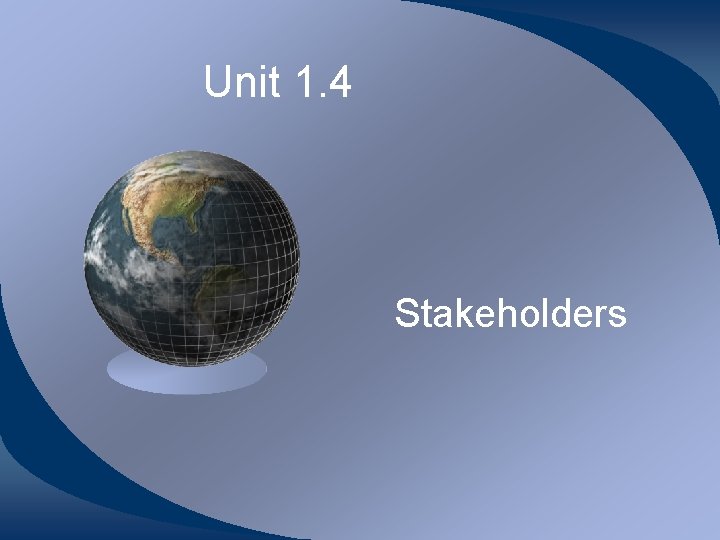 Unit 1. 4 Stakeholders 