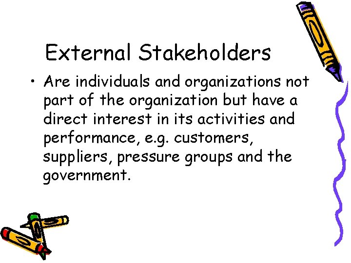 External Stakeholders • Are individuals and organizations not part of the organization but have