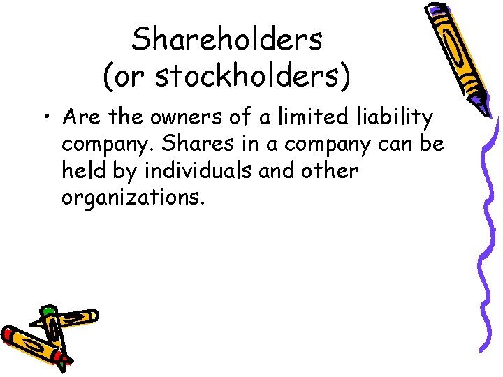 Shareholders (or stockholders) • Are the owners of a limited liability company. Shares in