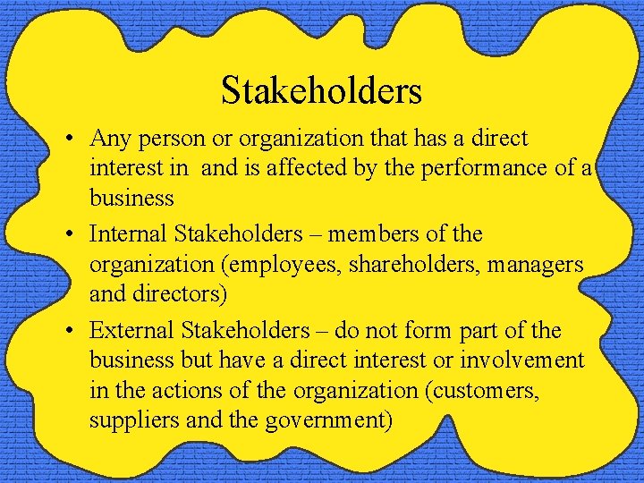 Stakeholders • Any person or organization that has a direct interest in and is