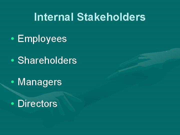 Internal Stakeholders • Employees • Shareholders • Managers • Directors 