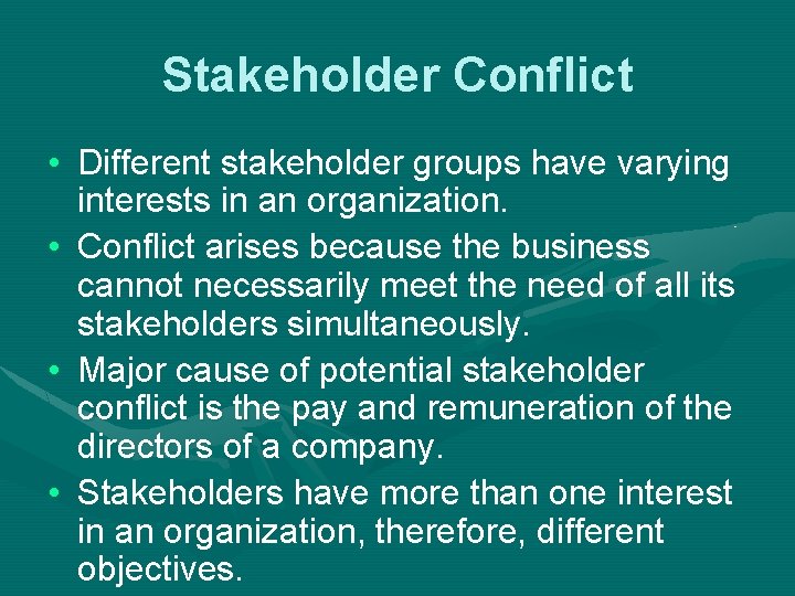 Stakeholder Conflict • Different stakeholder groups have varying interests in an organization. • Conflict