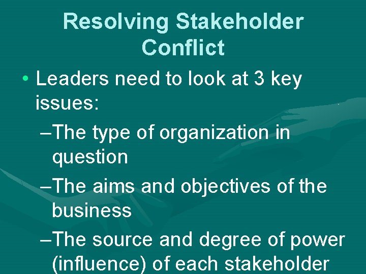Resolving Stakeholder Conflict • Leaders need to look at 3 key issues: –The type
