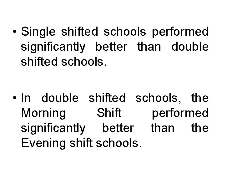  • Single shifted schools performed significantly better than double shifted schools. • In