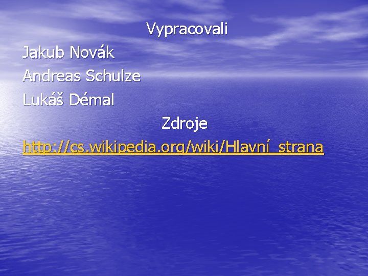 Vypracovali Jakub Novák Andreas Schulze Lukáš Démal Zdroje http: //cs. wikipedia. org/wiki/Hlavní_strana 