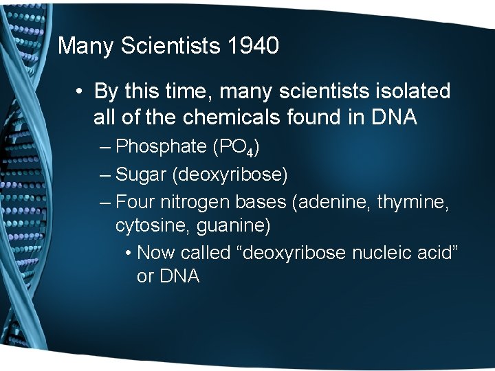 Many Scientists 1940 • By this time, many scientists isolated all of the chemicals