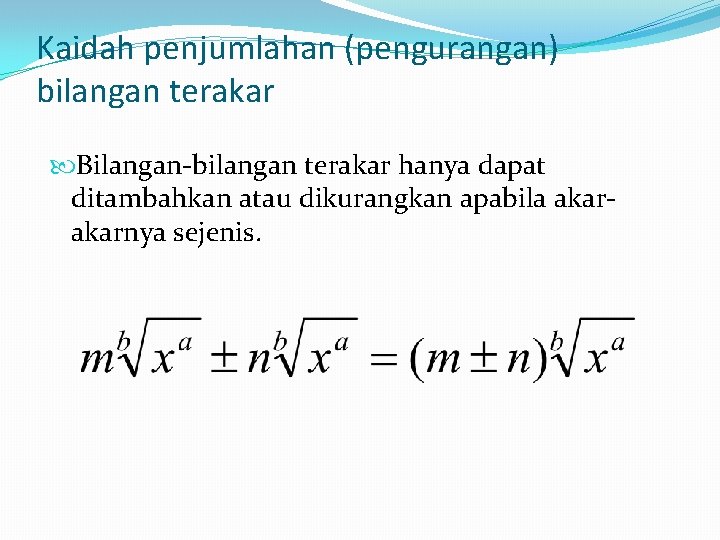 Kaidah penjumlahan (pengurangan) bilangan terakar Bilangan-bilangan terakar hanya dapat ditambahkan atau dikurangkan apabila akarnya