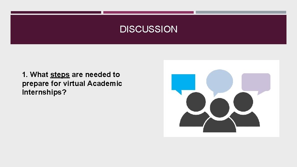DISCUSSION 1. What steps are needed to prepare for virtual Academic Internships? 2. How