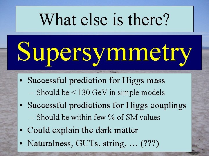 What else is there? Supersymmetry • Successful prediction for Higgs mass – Should be