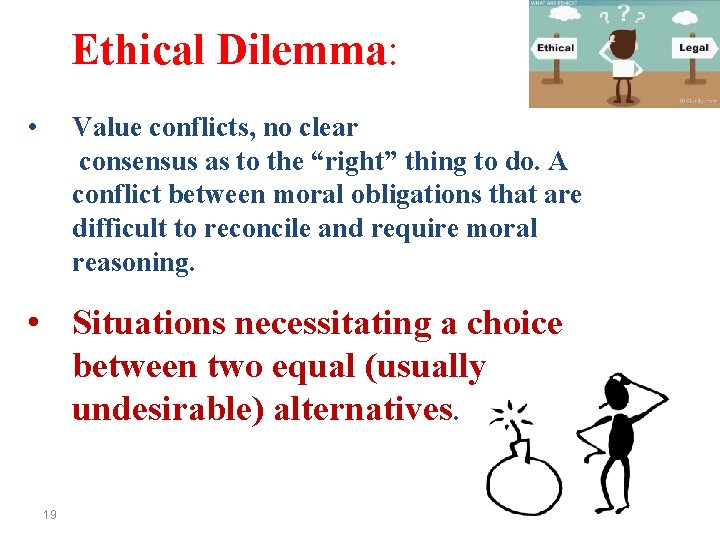 Ethical Dilemma: • Value conflicts, no clear consensus as to the “right” thing to