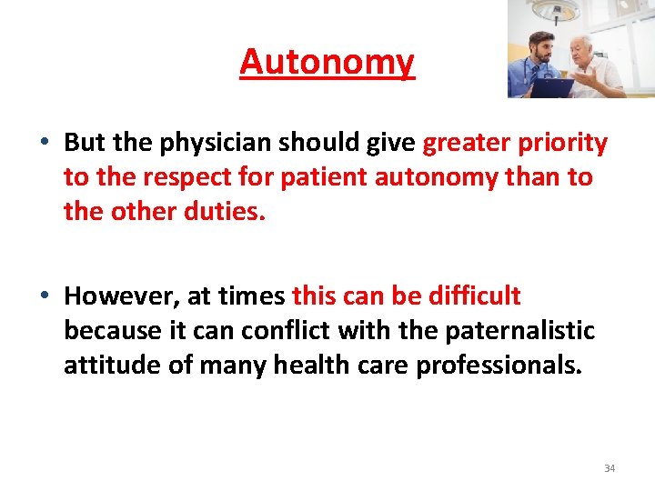 Autonomy • But the physician should give greater priority to the respect for patient