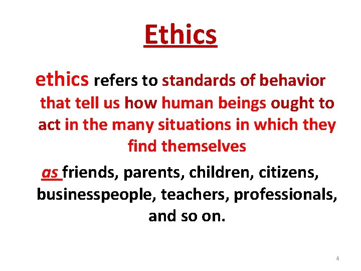 Ethics ethics refers to standards of behavior that tell us how human beings ought