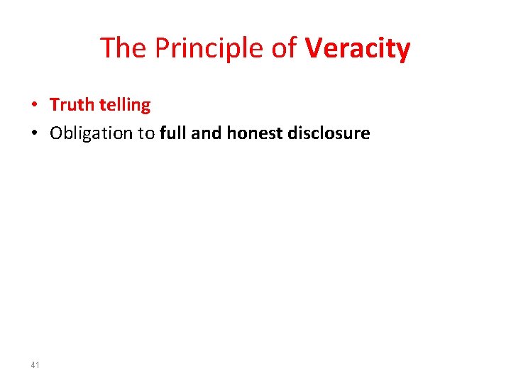 The Principle of Veracity • Truth telling • Obligation to full and honest disclosure