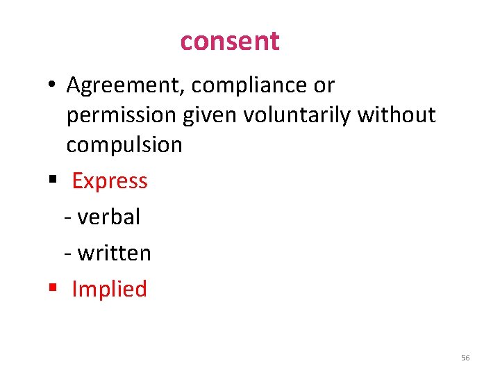 consent • Agreement, compliance or permission given voluntarily without compulsion § Express - verbal
