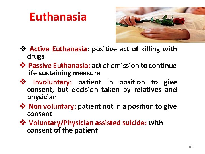 Euthanasia v Active Euthanasia: positive act of killing with drugs v Passive Euthanasia: act