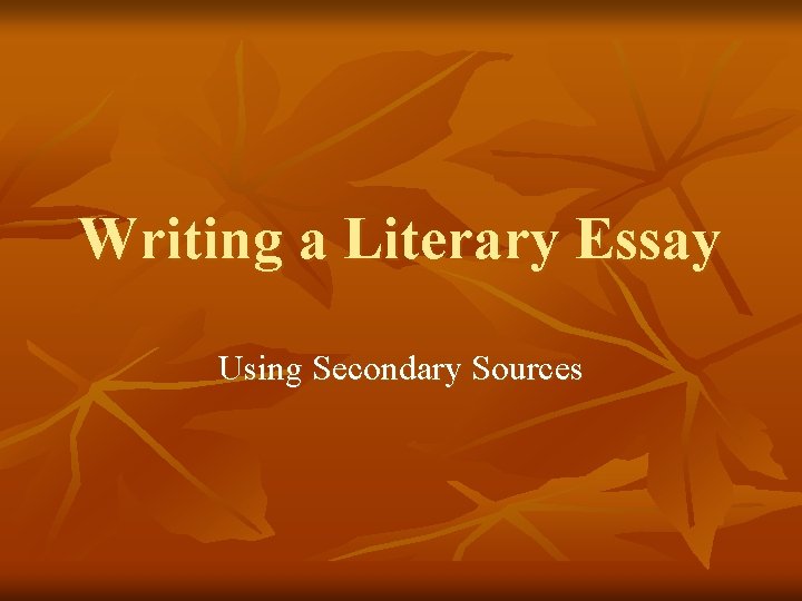 Writing a Literary Essay Using Secondary Sources 