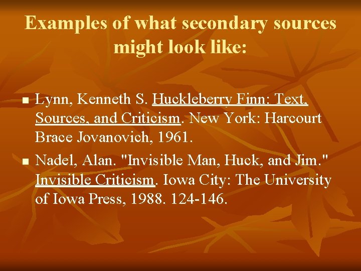 Examples of what secondary sources might look like: n n Lynn, Kenneth S. Huckleberry