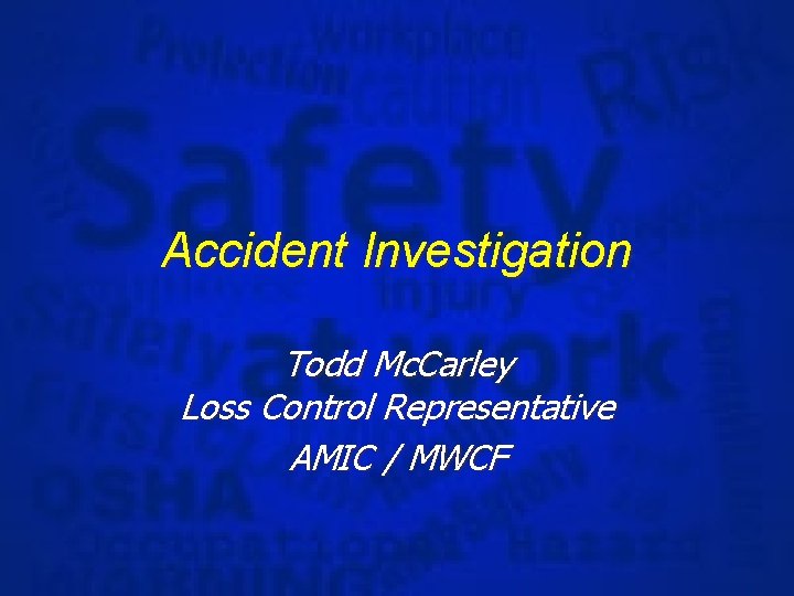 Accident Investigation Todd Mc. Carley Loss Control Representative AMIC / MWCF 