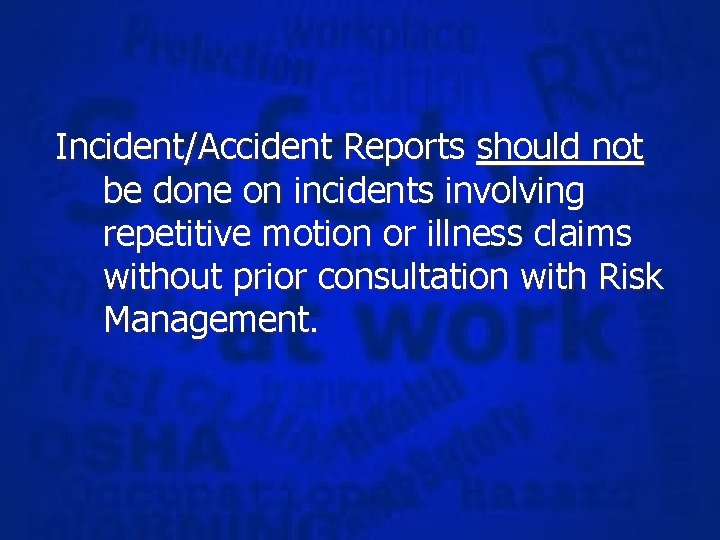Incident/Accident Reports should not be done on incidents involving repetitive motion or illness claims