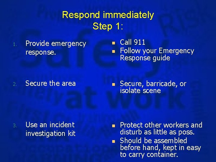 Respond immediately Step 1: 1. Provide emergency response. 2. Secure the area 3. Use