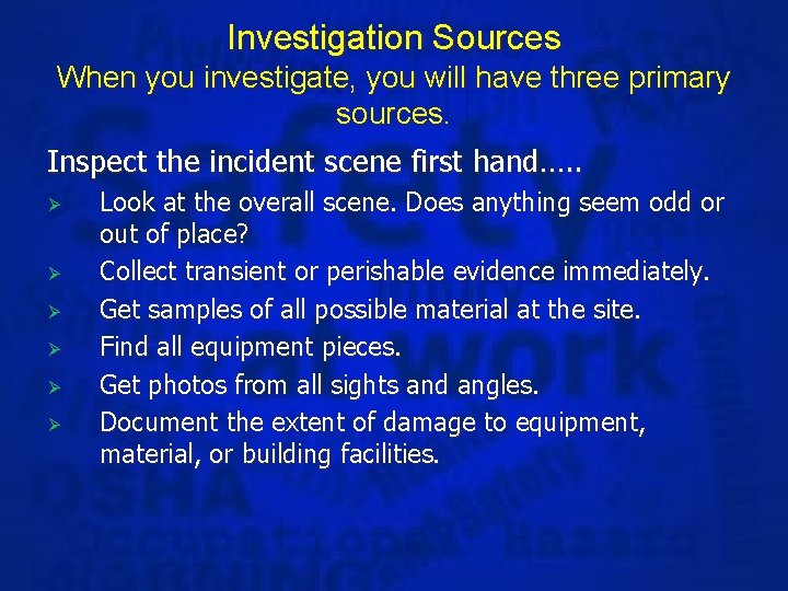 Investigation Sources When you investigate, you will have three primary sources. Inspect the incident