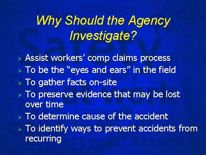 Why Should the Agency Investigate? Assist workers’ comp claims process Ø To be the