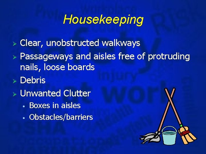 Housekeeping Clear, unobstructed walkways Ø Passageways and aisles free of protruding nails, loose boards