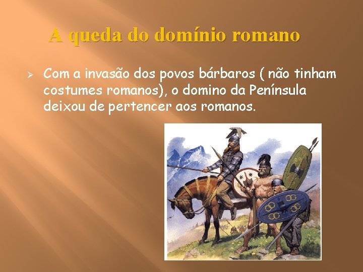 A queda do domínio romano Ø Com a invasão dos povos bárbaros ( não