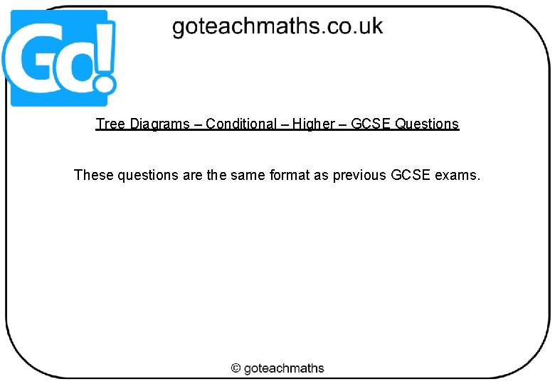 Tree Diagrams – Conditional – Higher – GCSE Questions These questions are the same
