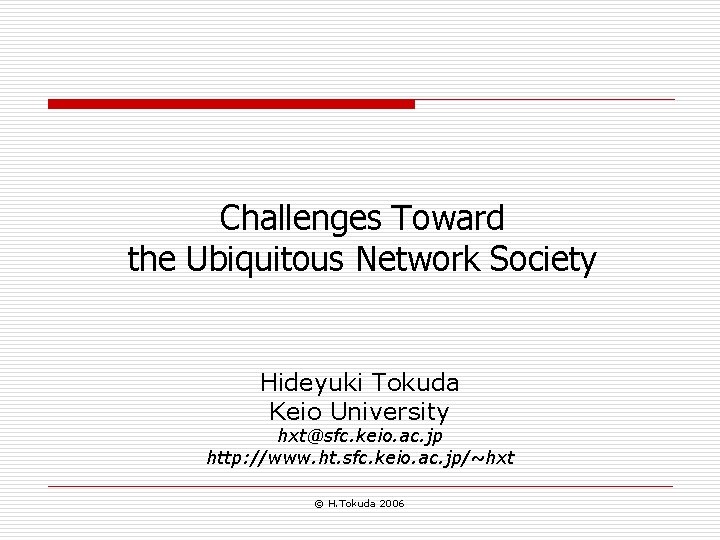 Challenges Toward the Ubiquitous Network Society Hideyuki Tokuda Keio University hxt@sfc. keio. ac. jp