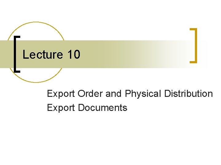 Lecture 10 Export Order and Physical Distribution Export Documents 