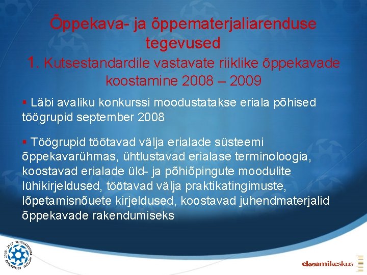 Õppekava- ja õppematerjaliarenduse tegevused 1. Kutsestandardile vastavate riiklike õppekavade koostamine 2008 – 2009 §