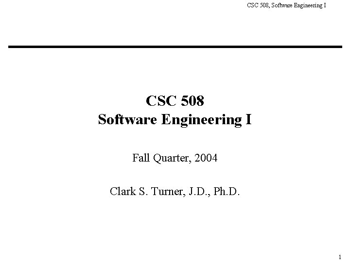 CSC 508, Software Engineering I CSC 508 Software Engineering I Fall Quarter, 2004 Clark