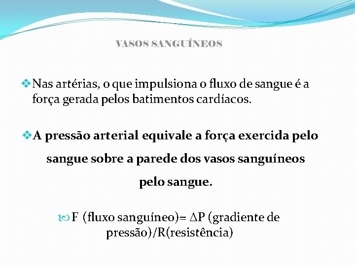  Nas artérias, o que impulsiona o fluxo de sangue é a força gerada