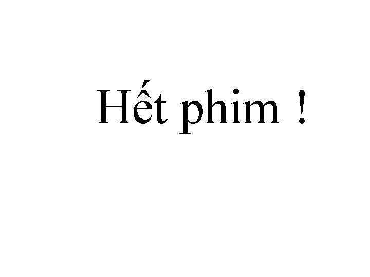 Hết phim ! 