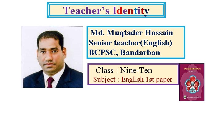 Teacher’s Identity Md. Muqtader Hossain Senior teacher(English) BCPSC, Bandarban Class : Nine-Ten Subject :