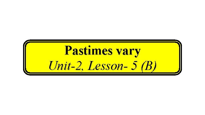 Pastimes vary Unit-2, Lesson- 5 (B) 