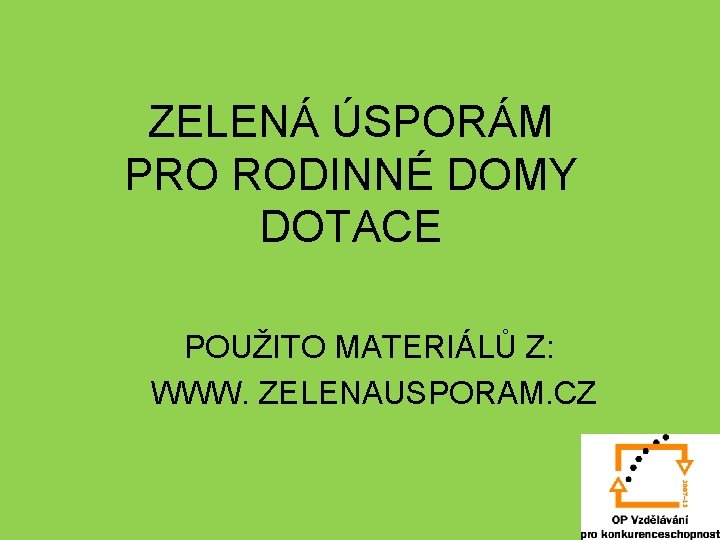 ZELENÁ ÚSPORÁM PRO RODINNÉ DOMY DOTACE POUŽITO MATERIÁLŮ Z: WWW. ZELENAUSPORAM. CZ 