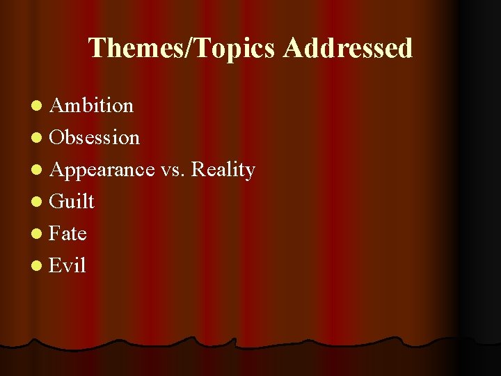 Themes/Topics Addressed l Ambition l Obsession l Appearance vs. Reality l Guilt l Fate