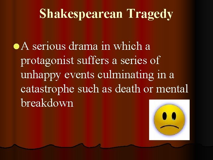 Shakespearean Tragedy l A serious drama in which a protagonist suffers a series of