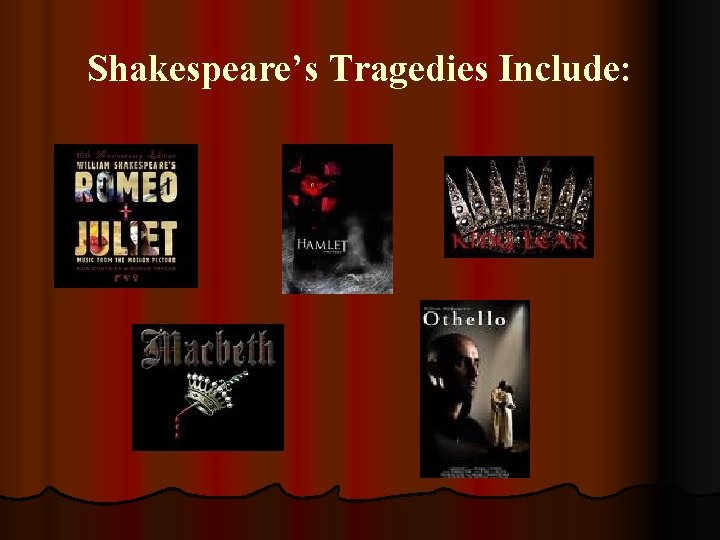 Shakespeare’s Tragedies Include: 