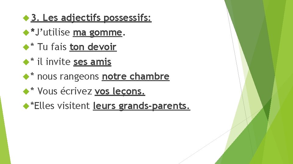 3. Les adjectifs possessifs: *J’utilise ma gomme. * Tu fais ton devoir * 3. Les adjectifs possessifs: *J’utilise ma gomme. * Tu fais ton devoir *