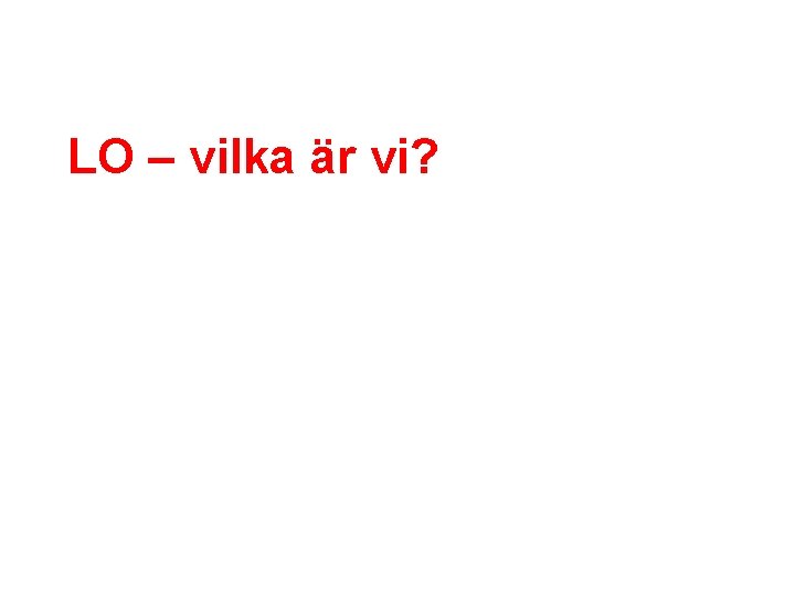 LO – vilka är vi? 