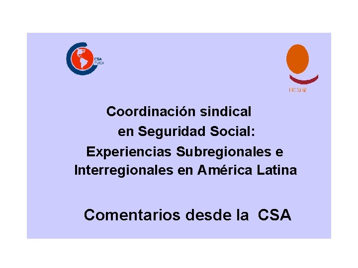 Coordinación sindical en Seguridad Social: Experiencias Subregionales e Interregionales en América Latina Comentarios desde