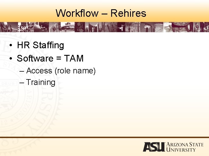 Workflow – Rehires • HR Staffing • Software = TAM – Access (role name)