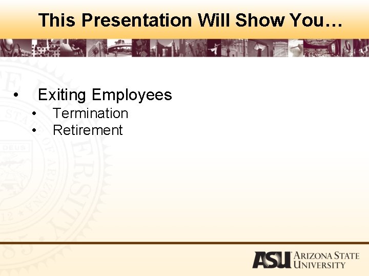 This Presentation Will Show You… • Exiting Employees • • Termination Retirement 